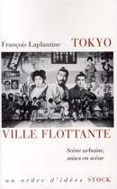 Couverture du livre « Tokyo, ville flottante ; scène urbaine, mises en scène » de François Laplantine aux éditions Stock