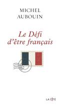 Couverture du livre « Le défi d'être français » de Michel Aubouin aux éditions Presses De La Cite