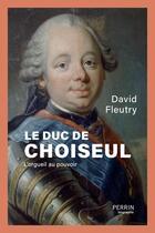 Couverture du livre « Le duc de Choiseul : l'orgueil au pouvoir » de David Feutry aux éditions Perrin