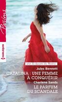 Couverture du livre « Catalina : une femme à conquérir ; le parfum du scandale » de Bennett, Julessands, Charlene aux éditions Harlequin