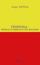 Couverture du livre « Venezuela pétrole et rebellion des managers » de Jorge Davila aux éditions Editions L'harmattan