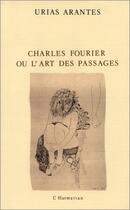 Couverture du livre « Charles Fourier ou l'art des passages » de Urias Arantes aux éditions Editions L'harmattan