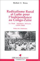 Couverture du livre « Radicalisme rural et lutte pour l'Indépendance au Congo-Zaïre ; le Parti solidaire africain (1959-1960) » de Herbert Weiss aux éditions Editions L'harmattan