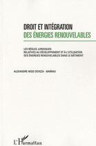 Couverture du livre « Droit et intégration des énergies renouvelables ; les règles juridiques relatives au développement et à l'utilisation des énergies renouvelables dans le bâtiment » de Alexandre Hego Deveza Barrau aux éditions L'harmattan