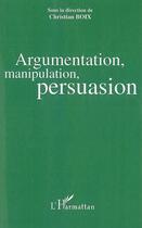 Couverture du livre « Argumentation Manipulation Persuasion » de Boix Christian aux éditions L'harmattan