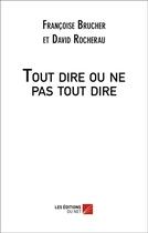 Couverture du livre « Tout dire ou ne pas tout dire » de Brucher Francoise aux éditions Editions Du Net