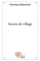 Couverture du livre « Secrets de village » de Véronique Beaumont aux éditions Edilivre