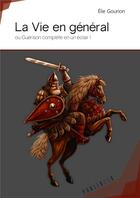 Couverture du livre « La vie en général ; ou guérison complète en un éclair ! » de Elie Gourion aux éditions Publibook