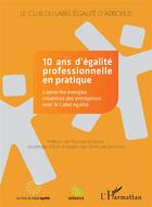 Couverture du livre « 10 ans d'égalité professionnelle en pratique ; libérer les énergies créatrices des entreprises avec le label égalité » de  aux éditions L'harmattan