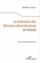 Couverture du livre « La motivation des décisions administratives en Tunisie » de Akram Belhaj Rhouma aux éditions L'harmattan