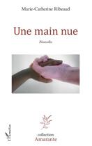 Couverture du livre « Une main nue » de Marie-Catherine Ribeaud aux éditions L'harmattan