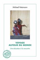 Couverture du livre « Voyage autour du monde ; une éducation à la rencontre » de Mickael Hetzmann aux éditions L'harmattan