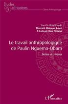 Couverture du livre « Le travail anthropologique de Paulin Nguema-Obam ; dettes et critiques » de Ludovic Mba Ndzeng et Maixant Mebiane-Zomo aux éditions L'harmattan