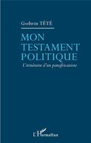 Couverture du livre « Mon testament politique ; l'itinéraire d'un panafricaniste » de Godwin Tété aux éditions L'harmattan