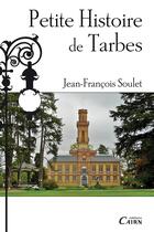 Couverture du livre « Petite histoire de Tarbes » de Jean-Francois Soulet aux éditions Cairn