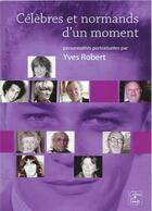 Couverture du livre « Célèbres et normands d'un moment » de Yves Robert aux éditions Cahiers Du Temps