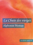 Couverture du livre « La Chute des vierges (érotique) » de Alphonse Momas aux éditions Le Divin Abricot