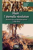 Couverture du livre « Haïti l'éternelle révolution ; histoire de sa décolonisation (1789-1804) » de Jacques De Cauna aux éditions Prng