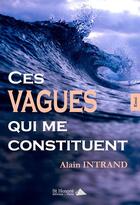 Couverture du livre « Ces vagues qui me constituent » de Alain Intrand aux éditions Saint Honore Editions
