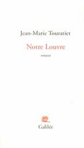 Couverture du livre « Notre Louvre » de Jean-Marie Touratier aux éditions Galilee