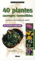 Couverture du livre « 40 plantes sauvages comestibles ; les trouver, les reconnaître, les cuisiner » de Berendes-P aux éditions Glenat