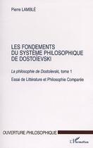 Couverture du livre « La philosophie de Dostoïevski Tome 1 ; les fondements du système philosophique de Dostoïevski » de Pierre Lamble aux éditions L'harmattan