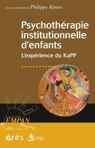 Couverture du livre « Psychothérapie institutionnelle d'enfants ; l'expérience du KaPP » de Philippe Kinoo aux éditions Eres