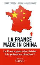 Couverture du livre « La France made in China » de Pierre Tiessen et Regis Soubrouillard aux éditions Michel Lafon