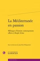 Couverture du livre « La Méditerranée en passion ; mélanges d'histoire contemporaine offerts à Ralph Schor » de  aux éditions Classiques Garnier