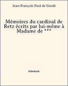 Couverture du livre « Mémoires du cardinal de Retz écrits par lui-même à Madame de *** » de Jean-François Paul de Gondi aux éditions Bibebook