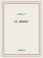 Couverture du livre « Le désert » de Pierre Loti aux éditions Bibebook