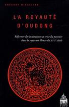 Couverture du livre « La royauté d'Oudong ; réformes des institutions et crise du pouvoir dans le royaume Khmer du XVIIe siècle » de Gregory Mikaelian aux éditions Sorbonne Universite Presses