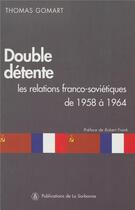 Couverture du livre « Double détente : Les relations franco-soviétiques de 1958 à 1964 » de Thomas Gomart aux éditions Editions De La Sorbonne