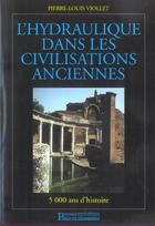 Couverture du livre « L'hydraulique dans les civilisations anciennes - 5 000 ans d'histoire » de Pierre-Louis Viollet aux éditions Presses Ecole Nationale Ponts Chaussees