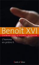 Couverture du livre « L'homme en prière Tome 2 : Chemins vers le silence intérieur avec Benoît XVI » de Benoit Xvi aux éditions Parole Et Silence