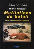 Couverture du livre « Mutilations de bétail ; trente ans de mystère extraterrestre ? » de Michel Granger aux éditions Jmg