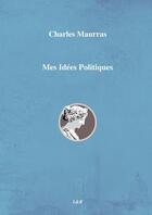 Couverture du livre « Mes Idées Politiques » de Charles Maurras aux éditions Thebookedition.com