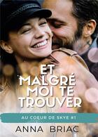 Couverture du livre « Et malgre moi te trouver - au coeur de skye, tome 1 » de Anna Briac aux éditions Bookelis