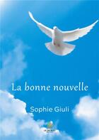 Couverture du livre « La bonne nouvelle » de Sophie Giuli aux éditions Le Lys Bleu