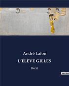 Couverture du livre « L'ÉLÈVE GILLES : Récit » de Andre Lafon aux éditions Culturea