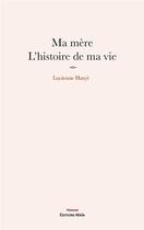 Couverture du livre « Ma mère, l'histoire de ma vie » de Lucienne Hatye aux éditions Editions Maia
