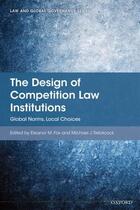 Couverture du livre « The Design of Competition Law Institutions: Global Norms, Local Choice » de Eleanor M Fox aux éditions Oup Oxford