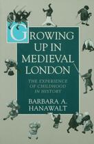 Couverture du livre « Growing Up in Medieval London: The Experience of Childhood in History » de Hanawalt Barbara A aux éditions Oxford University Press Usa