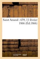 Couverture du livre « Saint amand : 639, 11 fevrier 1866 » de Impr. De Raviart aux éditions Hachette Bnf