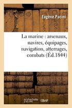 Couverture du livre « La marine : arsenaux, navires, equipages, navigation, atterrages, combats » de Eugene Pacini aux éditions Hachette Bnf