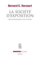 Couverture du livre « La société d'exposition ; désir et désobéissance à l'ère numérique » de Bernard E. Harcourt aux éditions Seuil