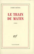 Couverture du livre « Le train du matin » de Andre Dhotel aux éditions Gallimard