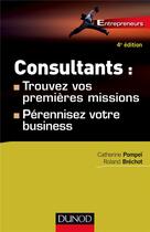 Couverture du livre « Consultants : trouvez vos premières missions ; développez votre business (4e édition) » de Catherine Pompei et Roland Brechot aux éditions Dunod