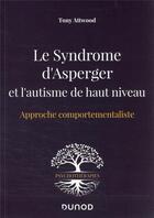 Couverture du livre « Le syndrome d'Asperger et l'autisme de haut niveau : approche comportementaliste » de Tony Attwood aux éditions Dunod