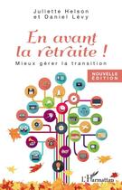 Couverture du livre « En avant la retraite ! mieux gérer la transition » de Daniel Levy et Juliette Helson aux éditions Editions L'harmattan